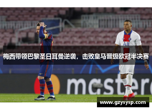 梅西带领巴黎圣日耳曼逆袭，击败皇马晋级欧冠半决赛