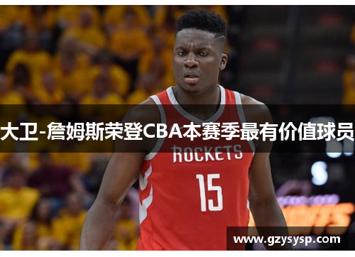 大卫-詹姆斯荣登CBA本赛季最有价值球员