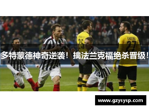 多特蒙德神奇逆袭！擒法兰克福绝杀晋级！