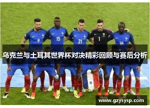 乌克兰与土耳其世界杯对决精彩回顾与赛后分析