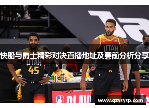 快船与爵士精彩对决直播地址及赛前分析分享
