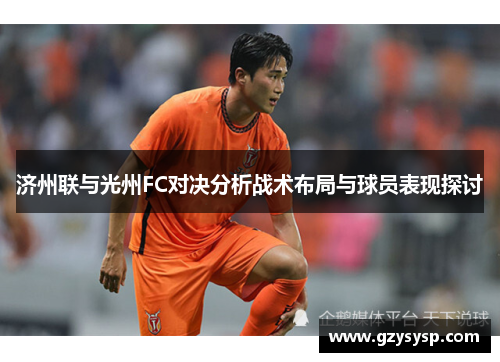 济州联与光州FC对决分析战术布局与球员表现探讨