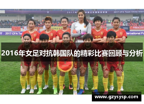 2016年女足对抗韩国队的精彩比赛回顾与分析